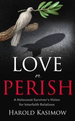 Love or Perish: A Holocaust Survivor's Vision for Interfaith Peace by Alan Race 