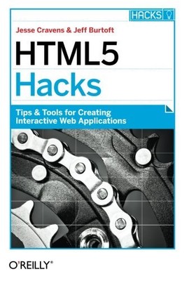 HTML5 HACKS: TIPS & TOOLS FOR CREATING INTERACTIVE WEB By Jesse Cravens & Jeff