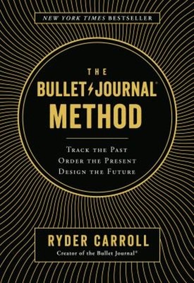 The Bullet Journal Method : Track the Past, Order the Present, De
