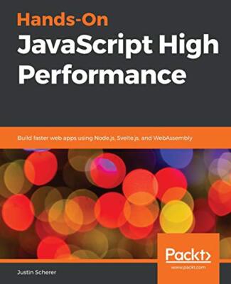 Hands-On JavaScript High Performance: Build faster web apps using Node.js, ...