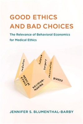 Good Ethics and Bad Choices: The Relevance of Behavioral Economics for Medical E