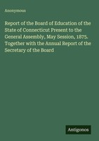 Anonymous | Report Of The Board Of Education Of The State Of Connecticut...
