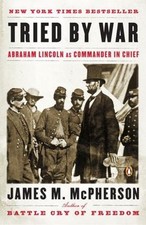 Tried by War: Abraham Lincoln as Commander in Chief, McPherson, James M., 978014