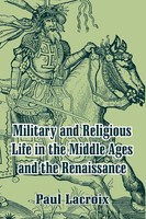 Military And Religious Life In the Middle Ages And the Renaissance | Lacroix