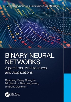 Binary Neural Networks: Algorithms, Architectures, and Applications by Baochang 