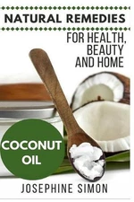 Coconut Oil: Natural Remedies for Health, Beauty and Home (Natural Remedies for