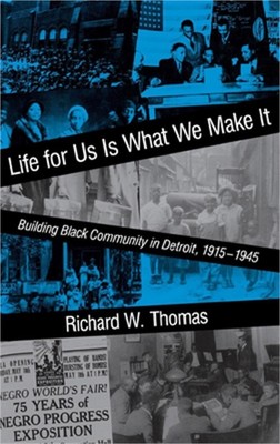 Life for Us Is What We Make It: Building Black Community in Detroit, 1915a1945 (