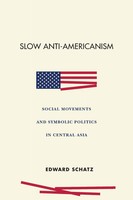 Slow Anti-Americanism | Social Movements And Symbolic Politics In Central Asia