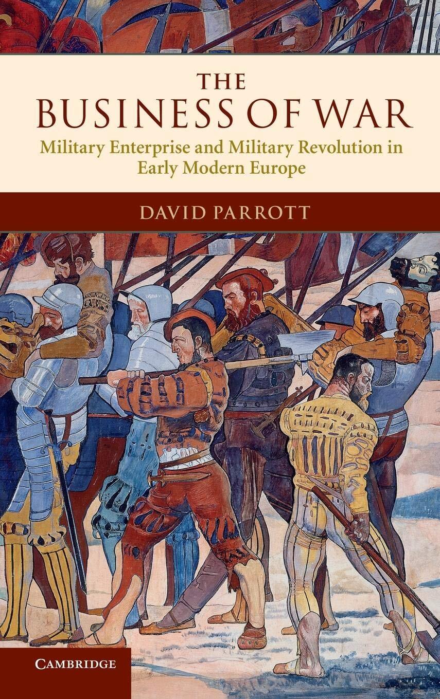Business of War : Military Enterprise & Military Revolution Early Modern Europe