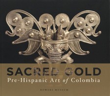 Bowers Museum / Sacred Gold Pre-Hispanic Art of Colombia Exhibition Catalogue