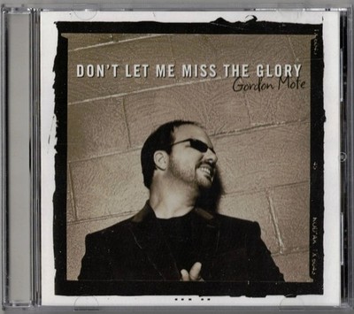 Don't Let Me Miss the Glory by Gordon Mote (CD, Oct-2007, Spring Hill Music)