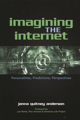 Imagining the Internet : Personalities, Predictions, Perspectives by Janna ...
