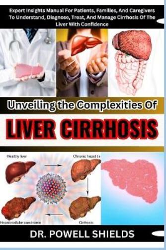 Powell Shields Unveiling The Complexities Of LIVER CIRRHOSIS (Tascabile)
