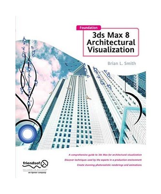 Foundation 3ds Max 8 Architectural Visualization:, Brian L. Smith