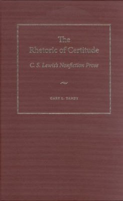 THE RHETORIC OF CERTITUDE: C. S. LEWIS'S NONFICTION PROSE By Gary L. Tandy *NEW*