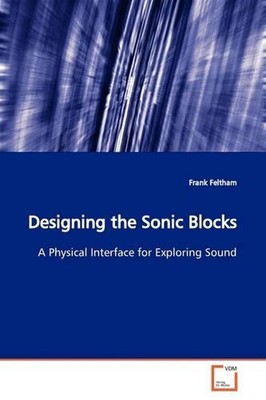 Designing the Sonic Blocks: A Physical Interface for Exploring Sound by Frank Fe