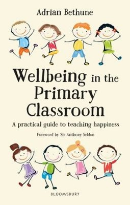 Wellbeing in the Primary Classroom : A Practical Guide to Teachin
