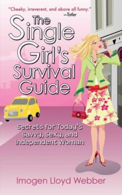 The Single Girl's Survival Guide: Secrets for Today's Savvy, Sexy, and Independe