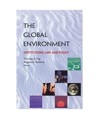 The Global Environment: Institutions, Law and Policy: Institutions, Law and Poli