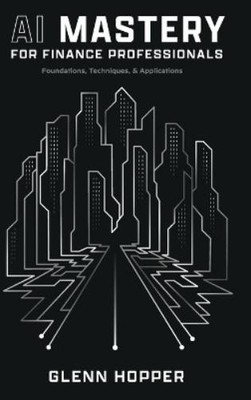 Glenn Hopper AI Mastery for Finance Professionals (Gebundene Ausgabe)
