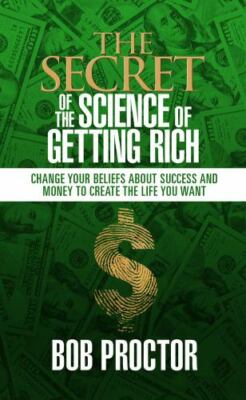 The Secret of The Science of Getting Rich: Change Your Beliefs About Success and