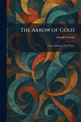 The Arrow of Gold: A Story Between Two Notes by Joseph Conrad Paperback Book