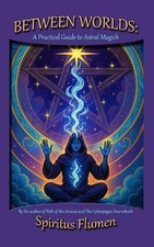 Between Worlds: A Practical Guide to Astral Magick by Spiritus