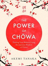 The Power of Chowa: Finding Your Balance Using the Japanese Wisdom of Chowa by A