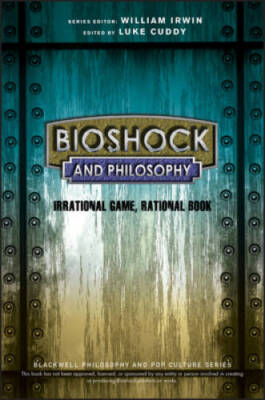 BioShock and Philosophy: Irrational Game, Rational Book (The Blackwell Ph - GOOD
