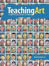 Teaching Art: A Complete Guide for the Classroom by Brynjolson, Rhian
