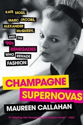 Champagne Supernovas: Kate Moss, Marc Jacobs, Alexander McQueen, and the '90s Re
