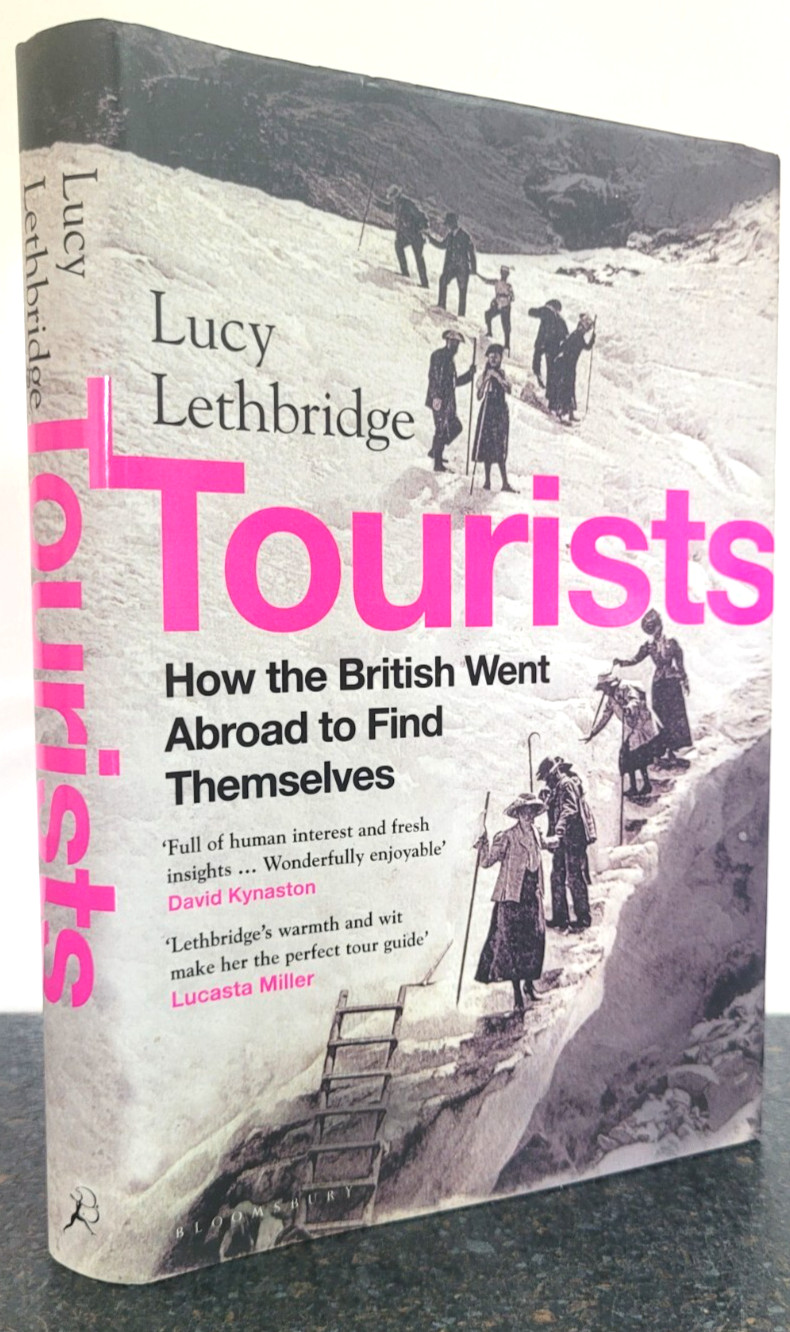 Tourists : How the British Went Abroad to Find Themselves by Lucy Lethbridge HB