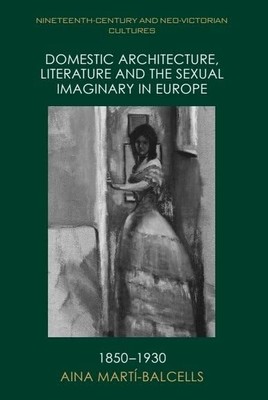 Domestic Architecture, Literature and the Sexual Imagin -  NEW Aina Mart�-Balc 2