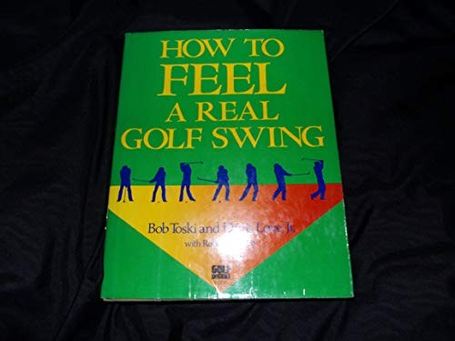 HOW TO FEEL A REAL GOLF SWING: MIND-BODY TECHNIQUES FROM By Bob Toski **Mint** - Picture 1 of 1