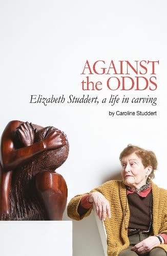 Against the Odds Elizabeth Studdert A Life in Carving - Caroline Studdert - HBK