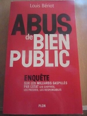 Louis Bériot: Missbrauch des Gemeinwohls Untersuchung der verschwendeten Milliarden / Plon