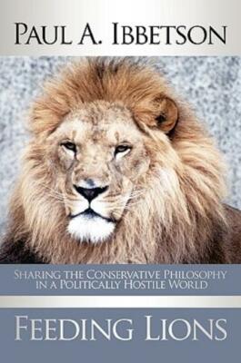 Feeding Lions: Sharing The Conservative Philosophy In A Politically Hostile...
