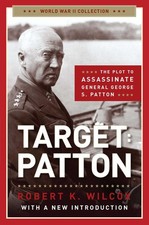Target Patton: The Plot to Assassinate General George S. Patton (World War I...