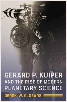 Gerard P. Kuiper and the Rise of Modern by Derek W. G. Sears PAPERBACK