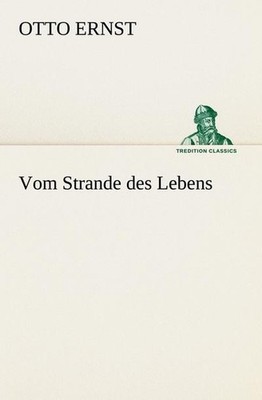 Vom Strande des Lebens (TREDITION CLASSICS), Otto Ernst