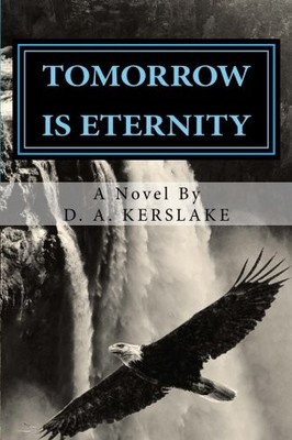 TOMORROW IS ETERNITY: A NOVEL BY By D. A. Kerslake **BRAND NEW**
