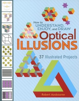 How to Understand, Enjoy, and Draw Optical Illusions: 37 Illustrated Project...