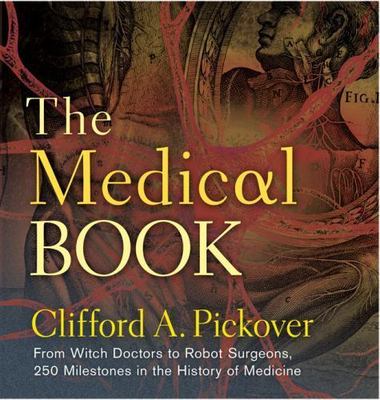 The Medical Book: From Witch Doctors to Robot Surgeons, 250 Milestones in the...