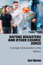 Dating Disasters and Other Cosmic Jokes: A Single Girls Guide to the Galaxy by C