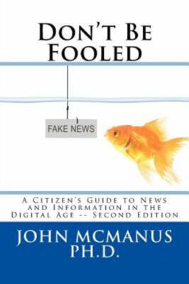 Don't Be Fooled : A Citizen's Guide to News and Information in the Digital ...
