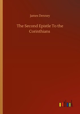 The Second Epistle To the Corinthians James Denney