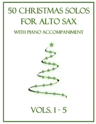 50 Christmas Solos for Alto Sax with Piano Accompaniment: Vols. 1-5 by B.C. Dock
