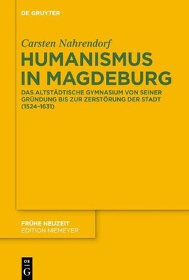 Humanismus in Magdeburg: Das Altst?dtische Gymnasium Von Seiner Gr?ndung Bis Zur