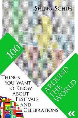 100 Things You Want to Know about Festivals and Celebrations Around the World by