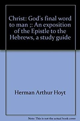 Christ, God's Final Word to Man : An Exposition of the Epistle to